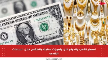 أسعار الذهب والدولار الآن وتغيرات مفاجئة بالطقس خلال الساعات القادمة